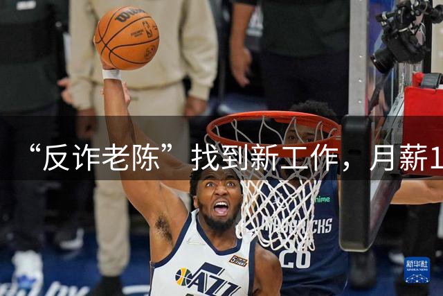 “反诈老陈”找到新工作，月薪15000元，本人回应：还在考察期，辞掉民警工作后走了弯路，今年直播收入税前10多万元，找个工作挣点生活费