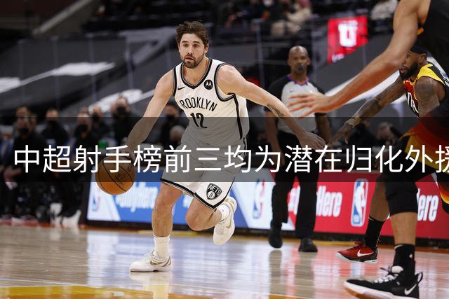 中超射手榜前三均为潜在归化外援 三人合力轰入49球