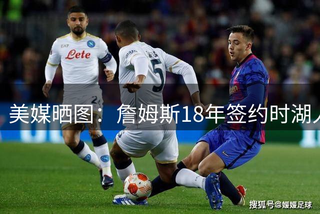 美媒晒图：詹姆斯18年签约时湖人市值38亿 离开后卖了125亿