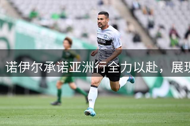 诺伊尔承诺亚洲行全力以赴，展现职业精神与球迷互动